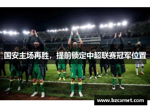 国安主场再胜，提前锁定中超联赛冠军位置