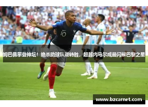 姆巴佩攀登神坛！绝杀助球队逆转胜，超越内马尔成最闪耀巴黎之星