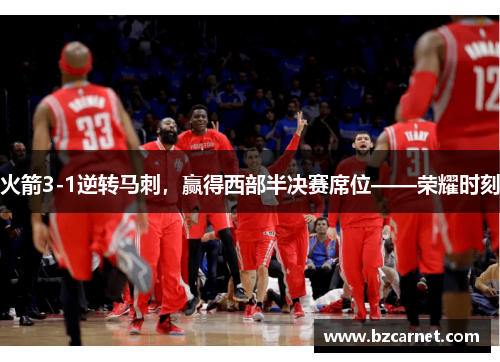 火箭3-1逆转马刺，赢得西部半决赛席位——荣耀时刻