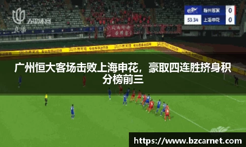 广州恒大客场击败上海申花，豪取四连胜挤身积分榜前三