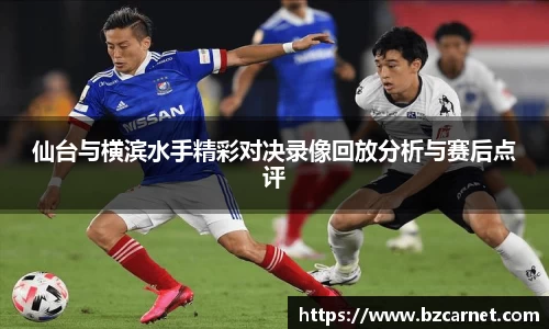 仙台与横滨水手精彩对决录像回放分析与赛后点评