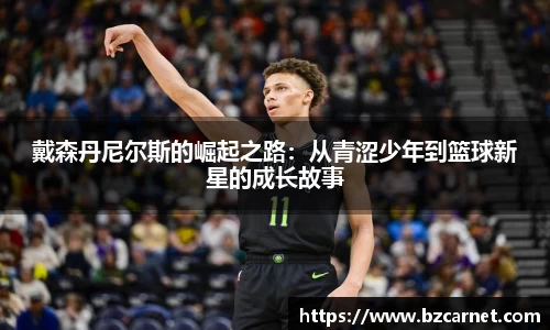 戴森丹尼尔斯的崛起之路：从青涩少年到篮球新星的成长故事