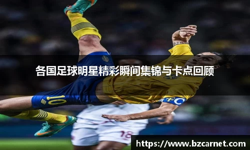各国足球明星精彩瞬间集锦与卡点回顾