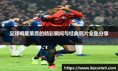 足球明星莱昂的精彩瞬间与经典照片全集分享